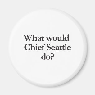what would chief seattle do magnet