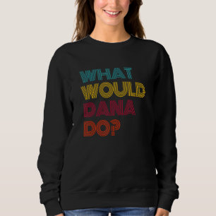 What Would Dana Do I Love Dana Sweatshirt