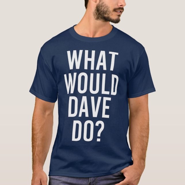 What Would DAVE Do Funny Personalized Name Joke T-Shirt (Front)