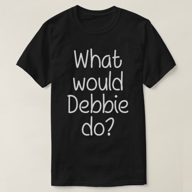 What Would DEBBIE Do Funny Personalized Name Women T-Shirt (Design Front)