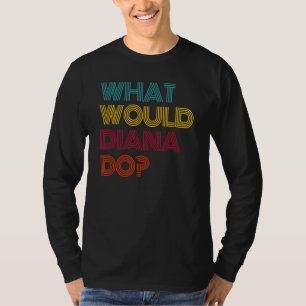 What Would Diana Do I Love Diana T-Shirt