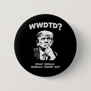 What Would Donald Trump Do Wwdtd Funny President M 2 Inch Round Button