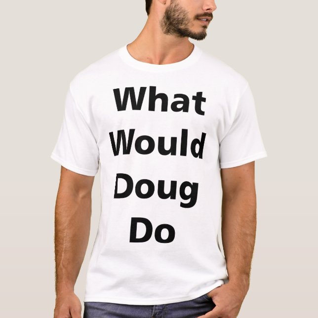 What Would Doug Do T-Shirt (Front)