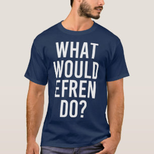 What Would EFREN Do Funny Personalized Name Joke T-Shirt