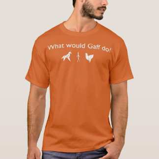 What Would Gaff Do White T-Shirt