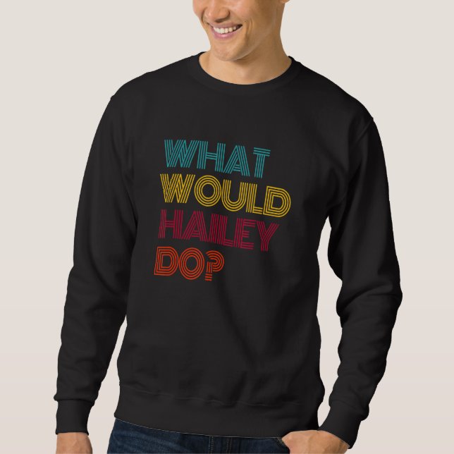 What Would Hailey Do I Love Hailey Sweatshirt (Front)