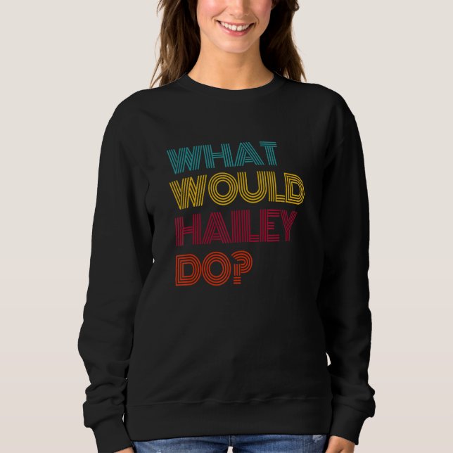 What Would Hailey Do I Love Hailey Sweatshirt (Front)