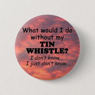 What Would I Do, Tin Whistle 2 Inch Round Button