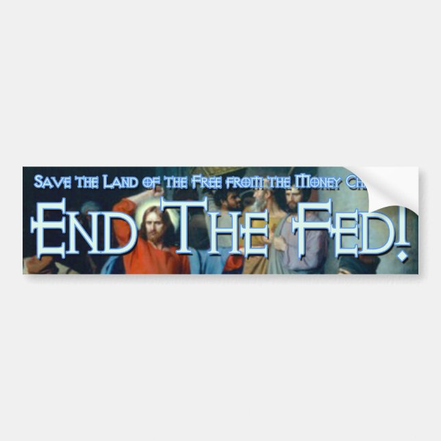 What Would Jesus Do? He'd End the Fed Bumper Sticker (Front)