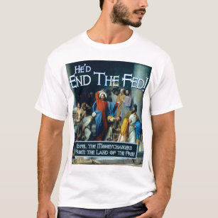 What Would Jesus Do?  He'd End the Fed T-Shirt