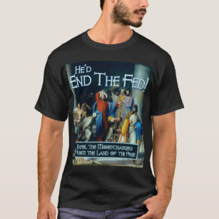 What Would Jesus Do?  He'd End the Fed T-Shirt