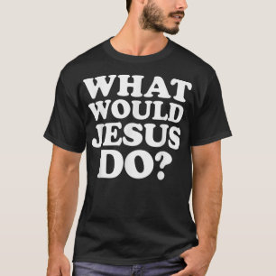 What Would Jesus Do TShirt 
