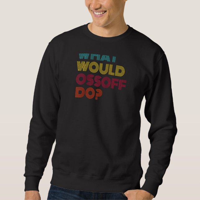 What Would Jon Ossoff Do What Would Senator Ossoff Sweatshirt (Front)