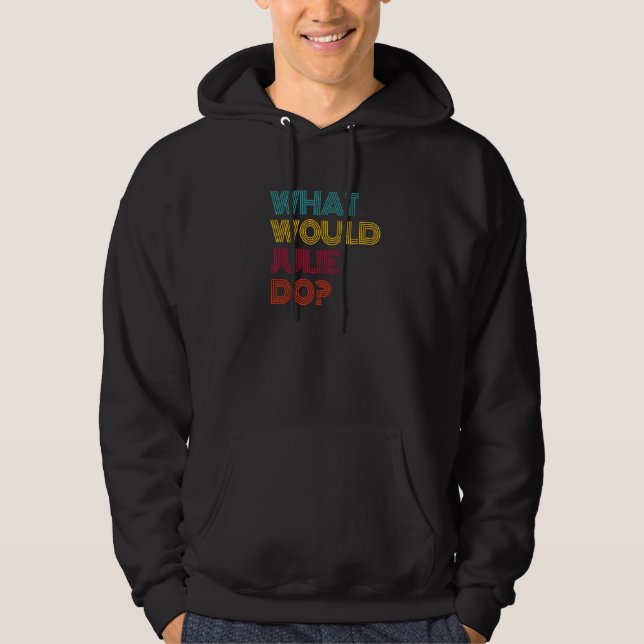 What Would Julie Do I Love Julie   Hoodie (Front)