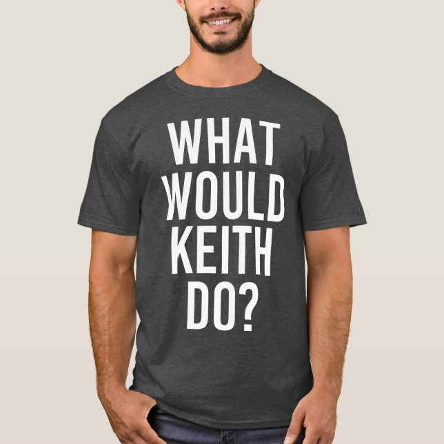 What Would KEITH Do Funny Personalized Name Joke T-Shirt (Front)