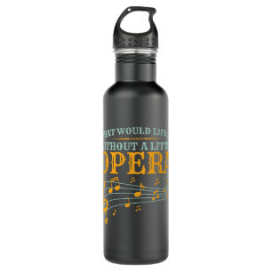 What Would Life Be Without a Little Opera 710 Ml Water Bottle