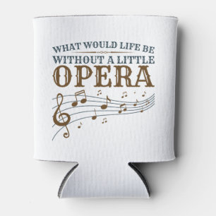 What Would Life Be Without A Little Opera Can Cooler