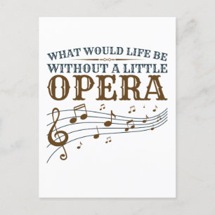 What Would Life Be Without A Little Opera Postcard