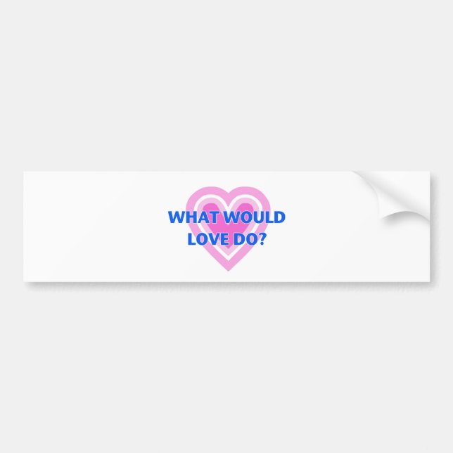 What Would Love Do? Bumper Sticker (Front)