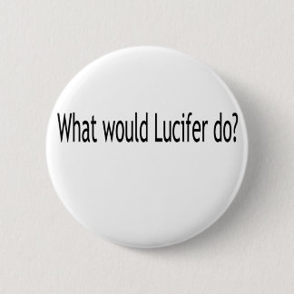 What would Lucifer do? 2 Inch Round Button