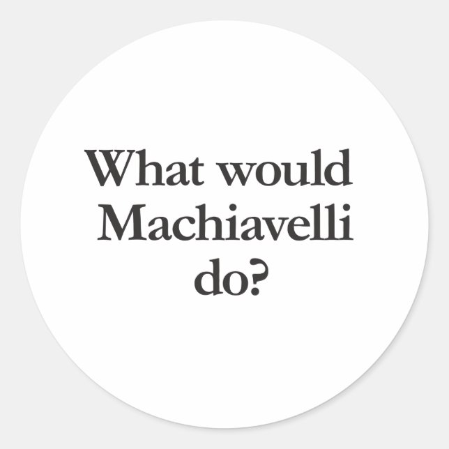 what would machiavelli do classic round sticker (Front)