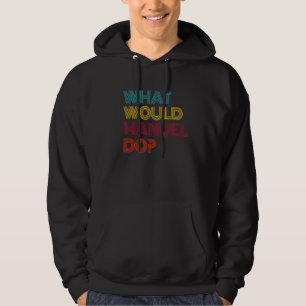 What Would Manuel Do I Love Manuel Hoodie
