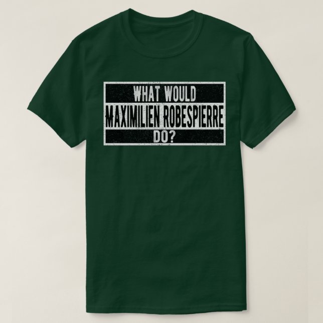 What would Maximilien Robespierre do T-Shirt (Design Front)