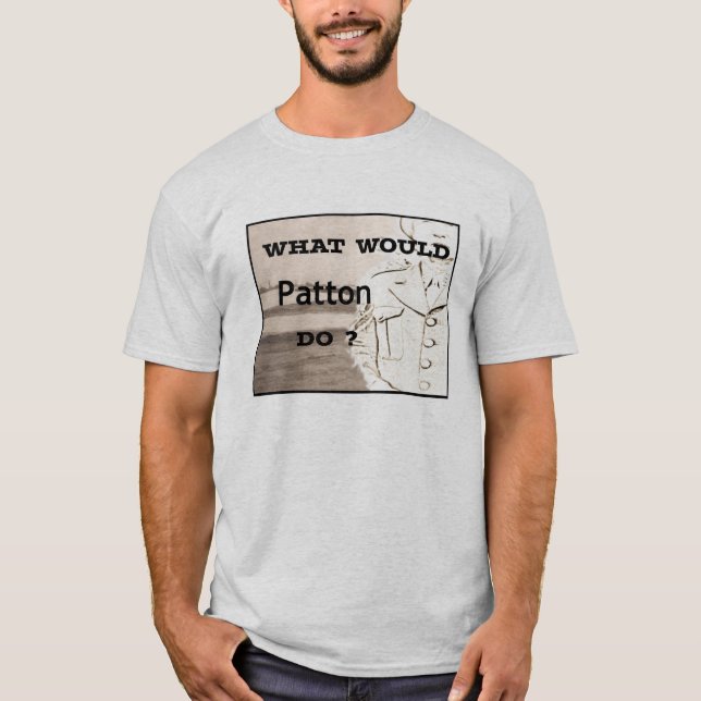 What Would Patton Say? Shirt (Front)