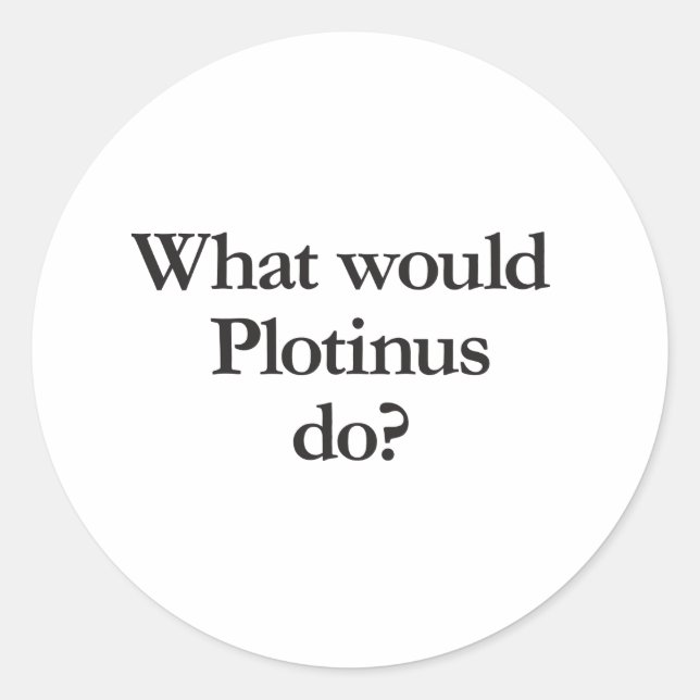 what would plotinus do classic round sticker (Front)