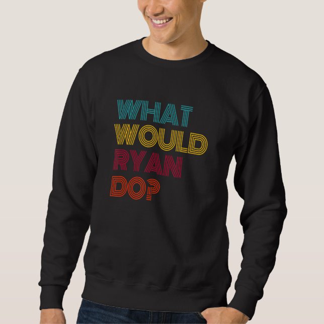 What Would Ryan Do I Love Ryan Sweatshirt (Front)