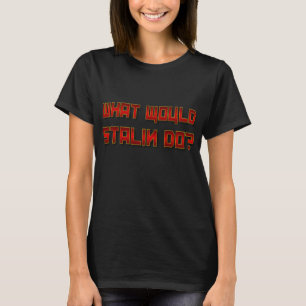 What Would Stalin Do? (Really Red) T-Shirt