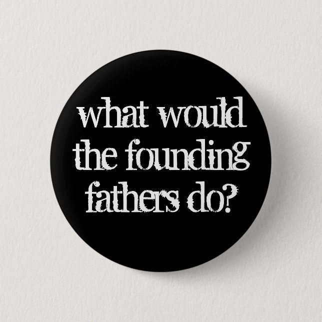 what would the founding fathers do? 2 inch round button (Front)