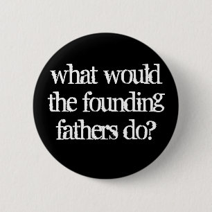 what would the founding fathers do? 2 inch round button