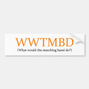 What Would the Marching band Do? Bumper Sticker