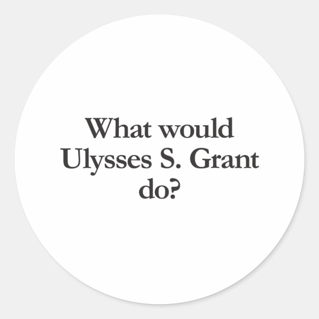 what would ulysses s grant do classic round sticker (Front)