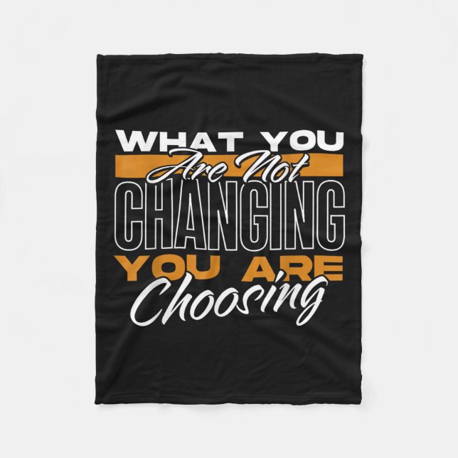 What You Are Not Changing You Are Choosing Motivat Fleece Blanket (Front)