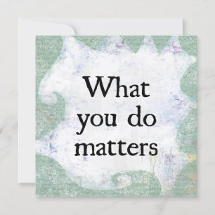 What You Do Matters Greeting Card
