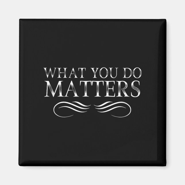 What You Do S Insring Motivational Sitive  Magnet (Front)