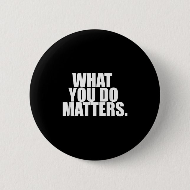 What You Do S Motivation Life  2 Inch Round Button (Front)