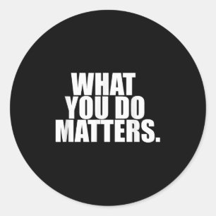What You Do S Motivation Life Classic Round Sticker