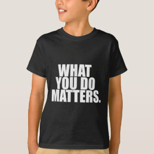 What You Do S Motivation Life  T-Shirt