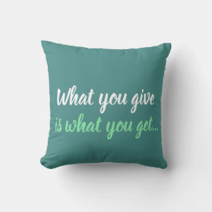 what you give is what you get pillow message