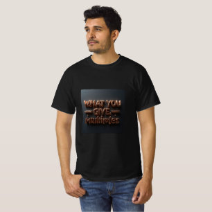 What You Give, Multiplies Karma & Energy Quote T-Shirt