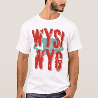 What You Is What You Get WYSIWYG T-Shirt