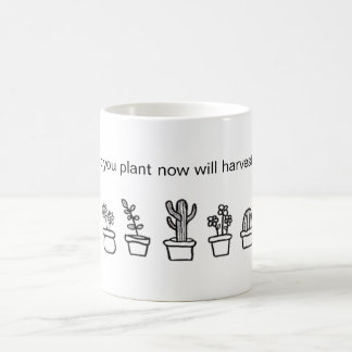 "what you plant now will harvest later" Mug