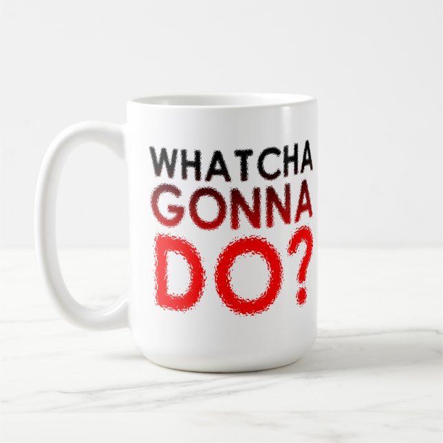Whatcha Gonna Do Funny Mug (Left)