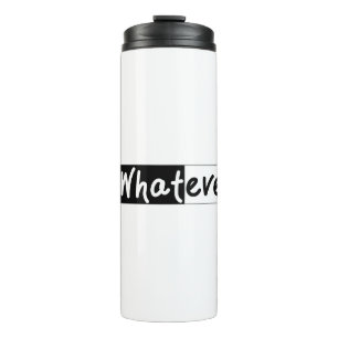 Whatever Bold statement Thermal Tumbler