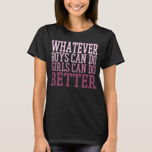Whatever boys can do girls can do better . T-Shirt