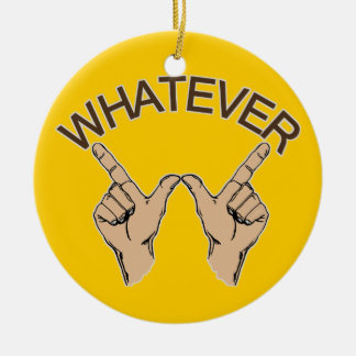 Whatever... Ceramic Ornament