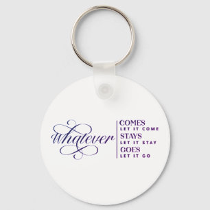 Whatever Comes Stays Goes Keychain